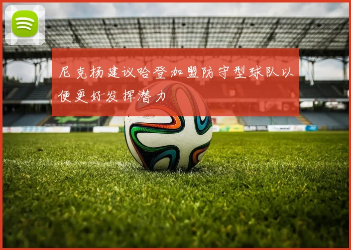 尼克杨建议哈登加盟防守型球队以便更好发挥潜力