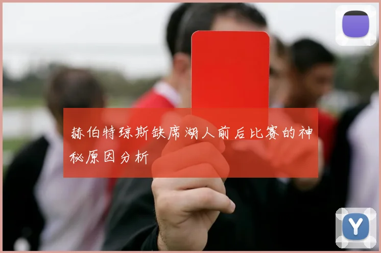 赫伯特琼斯缺席湖人前后比赛的神秘原因分析