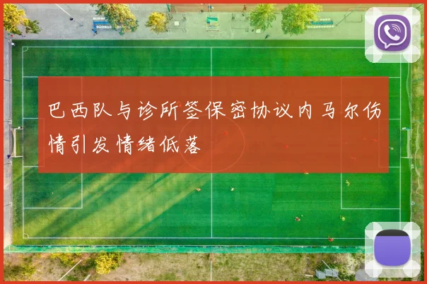 巴西队与诊所签保密协议内马尔伤情引发情绪低落